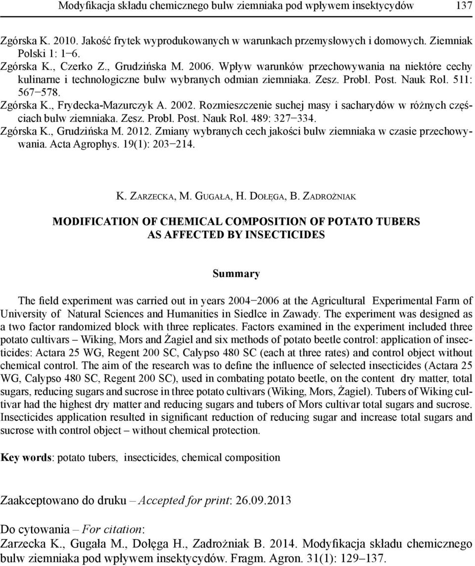 , Frydecka-Mazurczyk A. 2002. Rozmieszczenie suchej masy i sacharydów w różnych częściach bulw ziemniaka. Zesz. Probl. Post. Nauk Rol. 489: 327 334. Zgórska K., Grudzińska M. 2012.