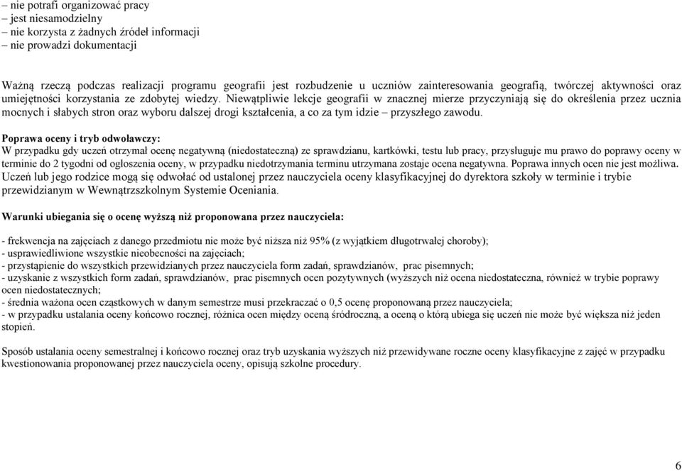 Niewątpliwie lekcje geografii w znacznej mierze przyczyniają się do określenia przez ucznia mocnych i słabych stron oraz wyboru dalszej drogi kształcenia, a co za tym idzie przyszłego zawodu.