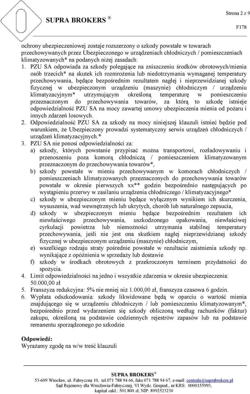 PZU SA odpowiada za szkody polegające na zniszczeniu środków obrotowych/mienia osób trzecich* na skutek ich rozmroŝenia lub niedotrzymania wymaganej temperatury przechowywania, będące bezpośrednim