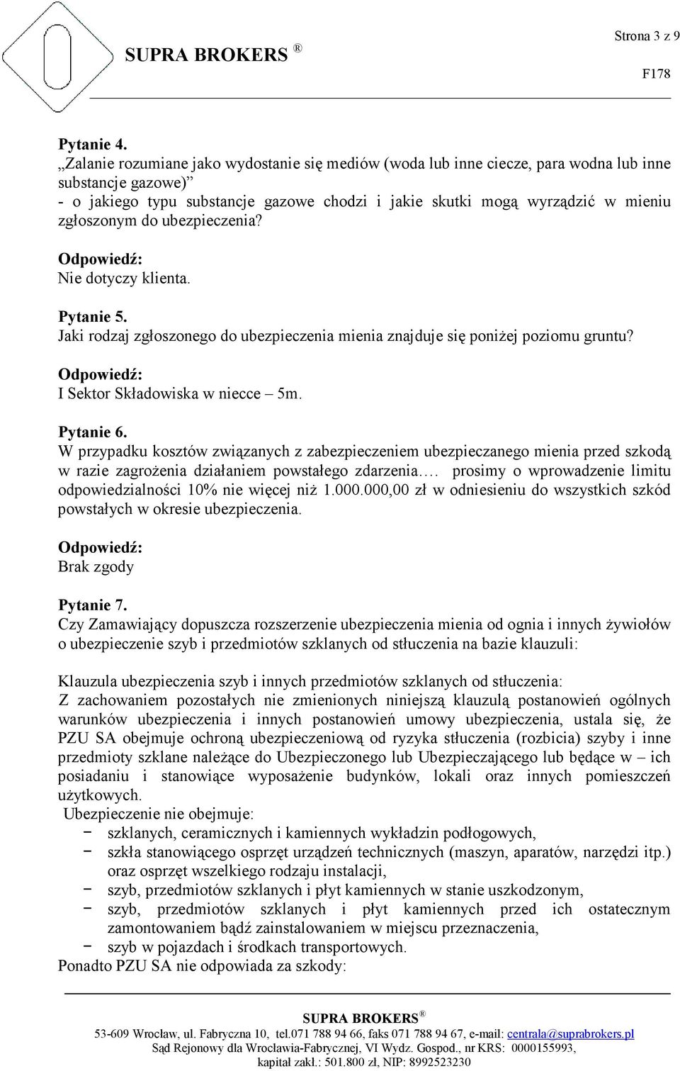 do ubezpieczenia? Nie dotyczy klienta. Pytanie 5. Jaki rodzaj zgłoszonego do ubezpieczenia mienia znajduje się poniŝej poziomu gruntu? I Sektor Składowiska w niecce 5m. Pytanie 6.