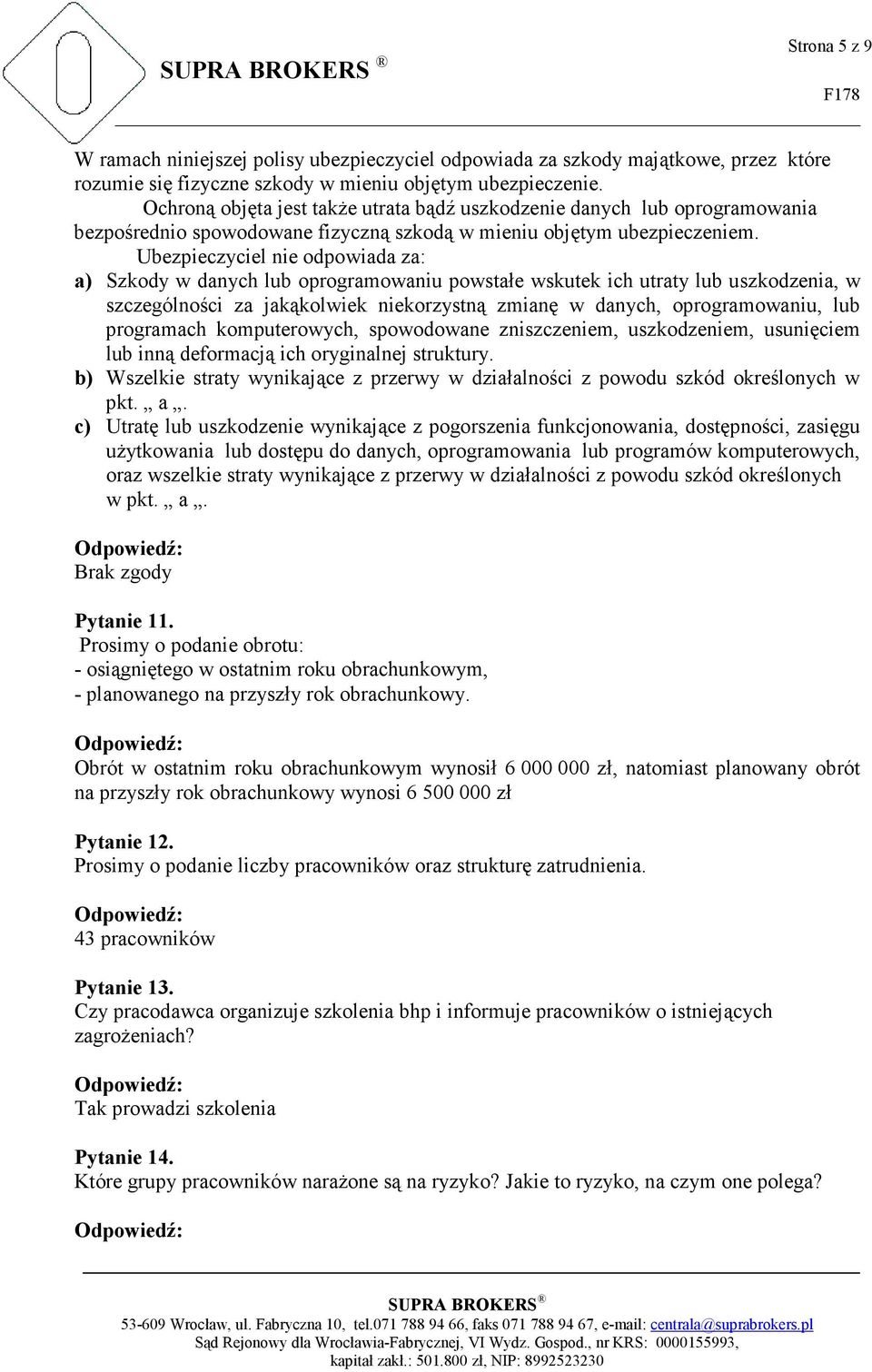 Ubezpieczyciel nie odpowiada za: a) Szkody w danych lub oprogramowaniu powstałe wskutek ich utraty lub uszkodzenia, w szczególności za jakąkolwiek niekorzystną zmianę w danych, oprogramowaniu, lub