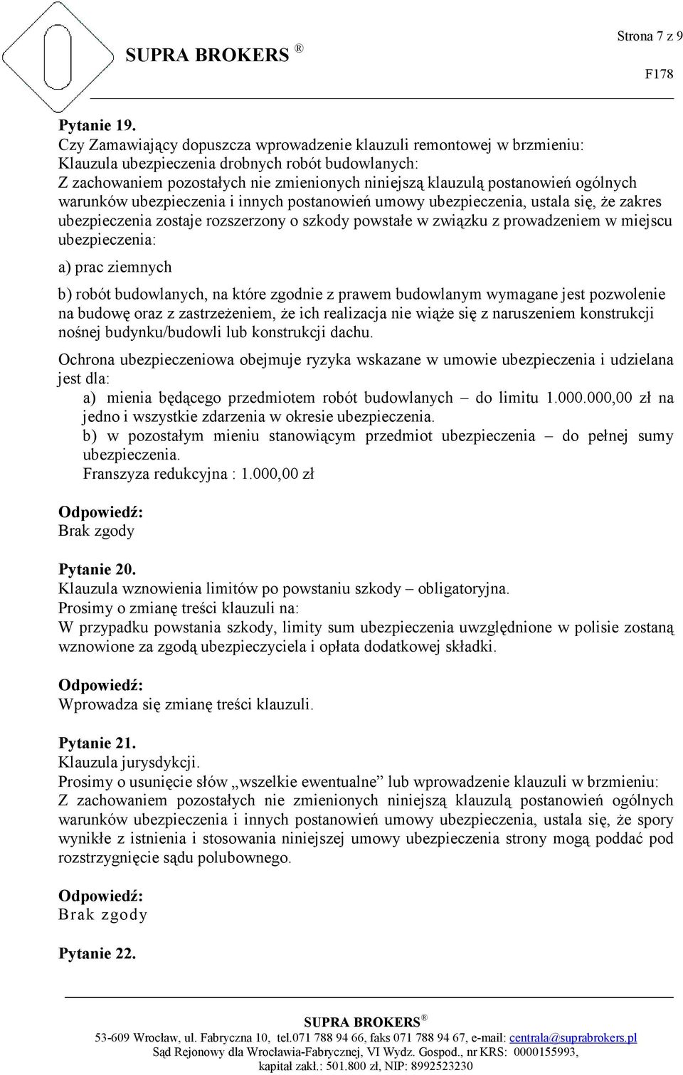 Ŝe zakres ubezpieczenia zostaje rozszerzony o szkody powstałe w związku z prowadzeniem w miejscu ubezpieczenia: a) prac ziemnych b) robót budowlanych, na które zgodnie z prawem budowlanym wymagane