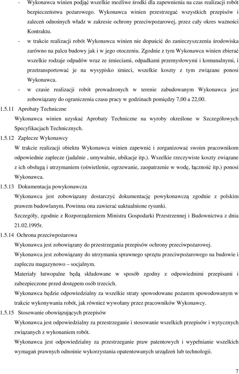 - w trakcie realizacji robót Wykonawca winien nie dopuścić do zanieczyszczenia środowiska zarówno na palcu budowy jak i w jego otoczeniu.