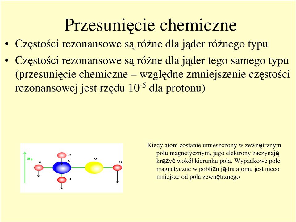 10-5 dla protonu) Kiedy atom zostanie umieszczony w zewnętrznym polu magnetycznym, jego elektrony zaczynają