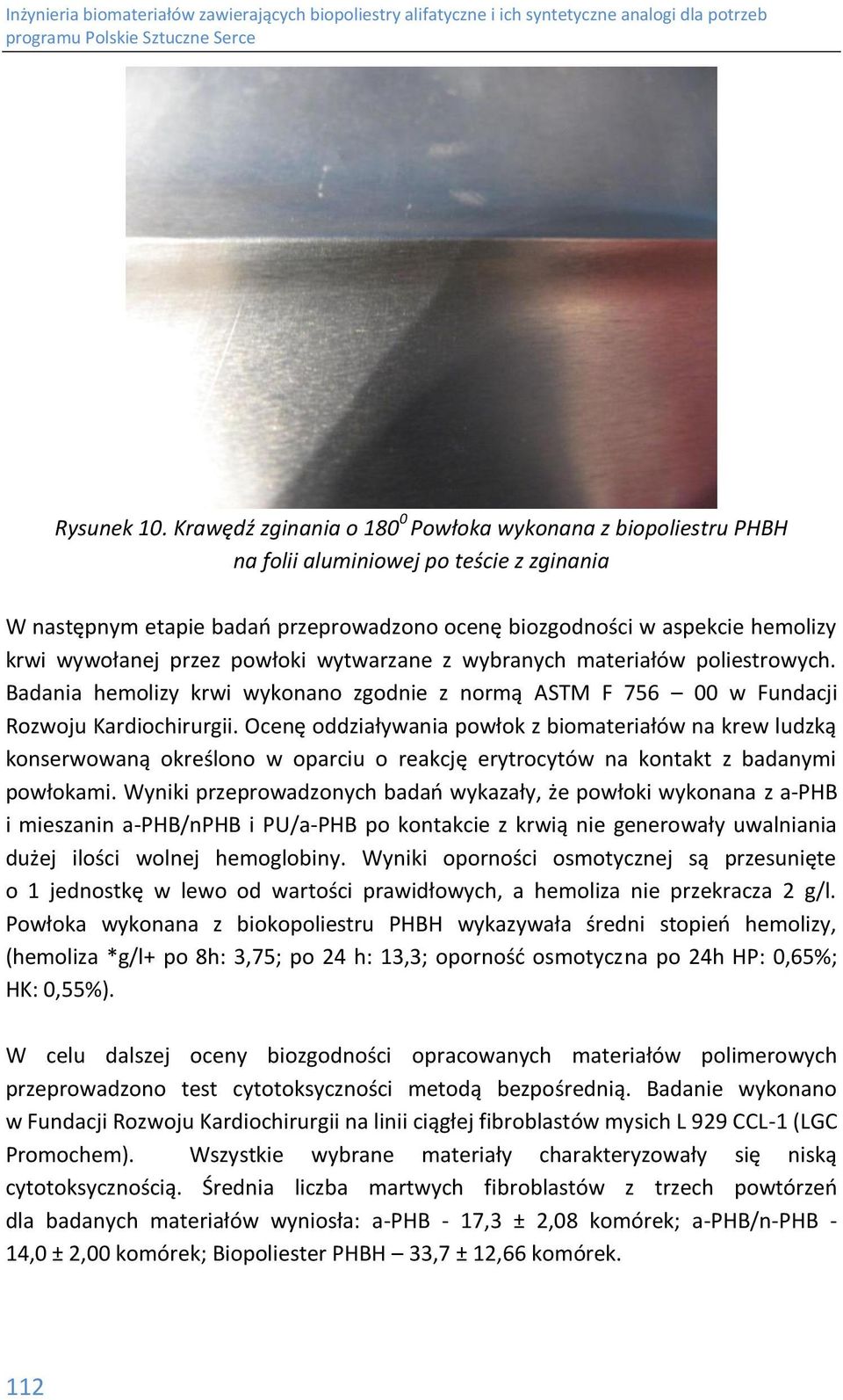 przez powłoki wytwarzane z wybranych materiałów poliestrowych. Badania hemolizy krwi wykonano zgodnie z normą ASTM F 756 00 w Fundacji Rozwoju Kardiochirurgii.