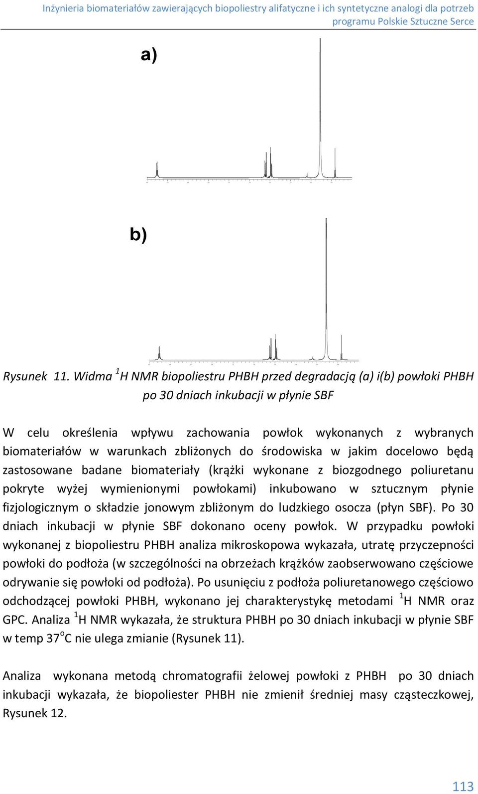 zbliżonych do środowiska w jakim docelowo będą zastosowane badane biomateriały (krążki wykonane z biozgodnego poliuretanu pokryte wyżej wymienionymi powłokami) inkubowano w sztucznym płynie