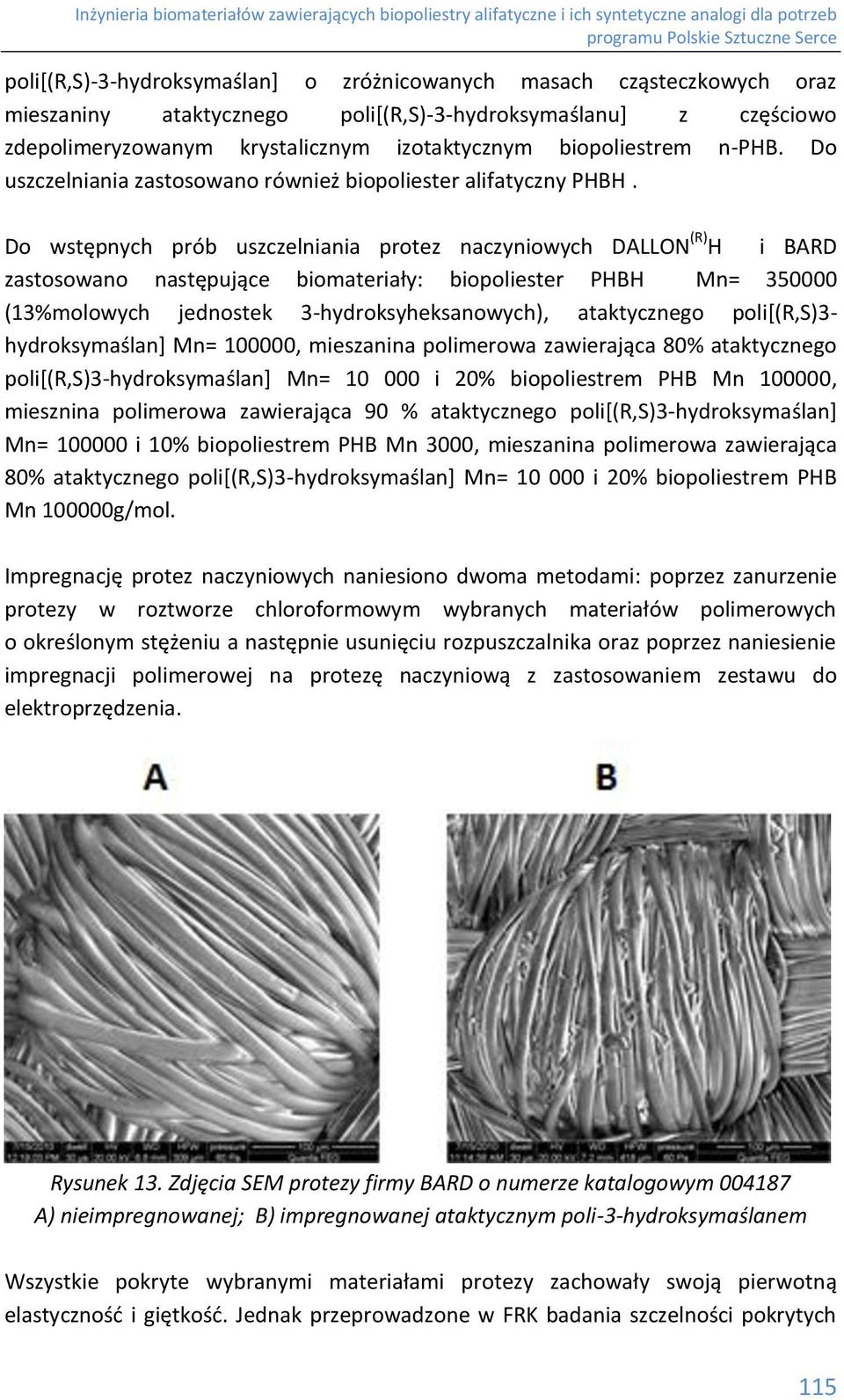 Do wstępnych prób uszczelniania protez naczyniowych DALLN (R) i BARD zastosowano następujące biomateriały: biopoliester PB Mn= 350000 (13%molowych jednostek 3-hydroksyheksanowych), ataktycznego