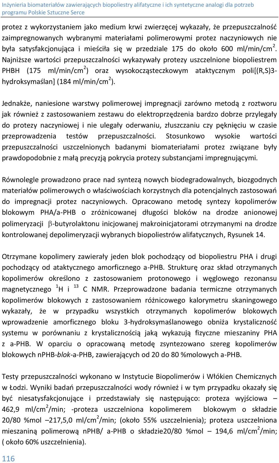 Najniższe wartości przepuszczalności wykazywały protezy uszczelnione biopoliestrem PB (175 ml/min/cm 2 ) oraz wysokocząsteczkowym ataktycznym poli[(r,s)3- hydroksymaślan] (184 ml/min/cm 2 ).
