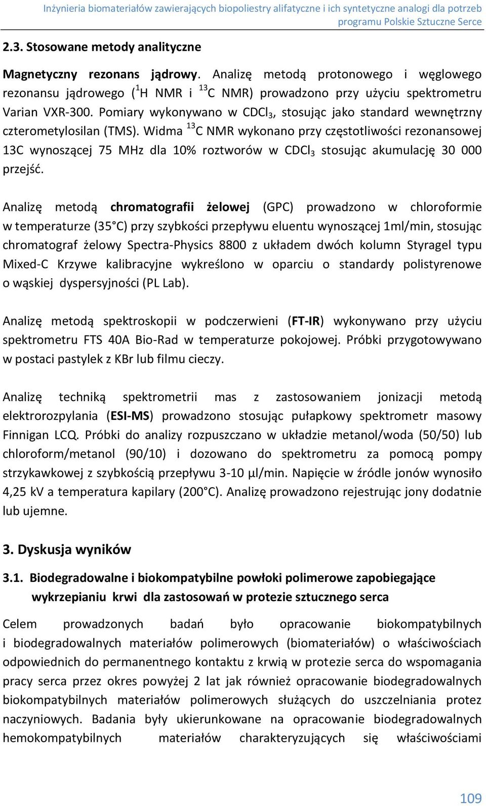 Widma 13 NMR wykonano przy częstotliwości rezonansowej 13 wynoszącej 75 Mz dla 10% roztworów w Dl 3 stosując akumulację 30 000 przejść.