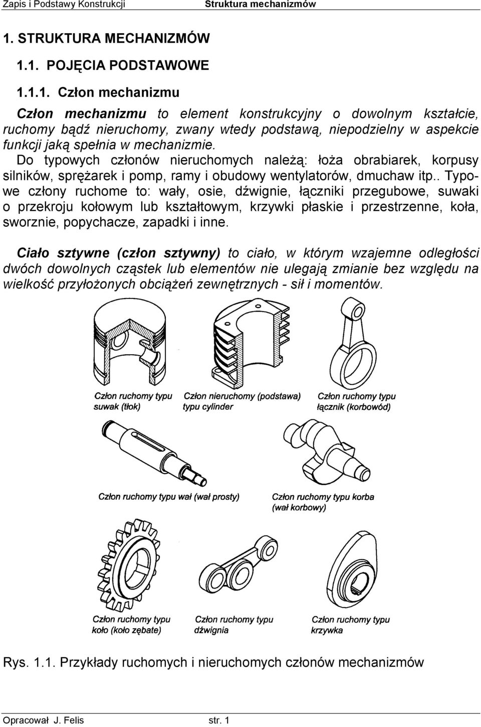 . Typowe człony ruchome to: wały, osie, dźwignie, łączniki przegubowe, suwaki o przekroju kołowym lub kształtowym, krzywki płaskie i przestrzenne, koła, sworznie, popychacze, zapadki i inne.