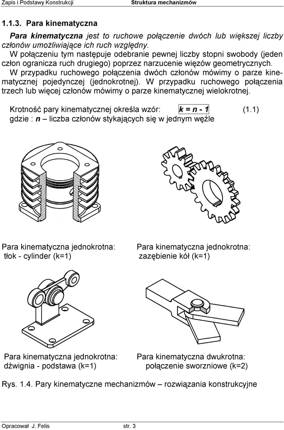 W przypadku ruchowego połączenia dwóch członów mówimy o parze kinematycznej pojedynczej (jednokrotnej).