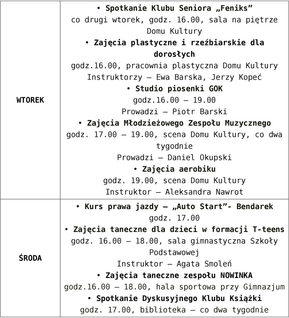 17.00 Zajęcia taneczne dla dzieci w formacji T-teens godz. 16.00 18.00, sala gimnastyczna Szkoły Podstawowej Instruktor Agata Smoleń Zajęcia taneczne zespołu NOWINKA godz.16.00 18.00, hala sportowa przy Gimnazjum Spotkanie Dyskusyjnego Klubu Książki godz.
