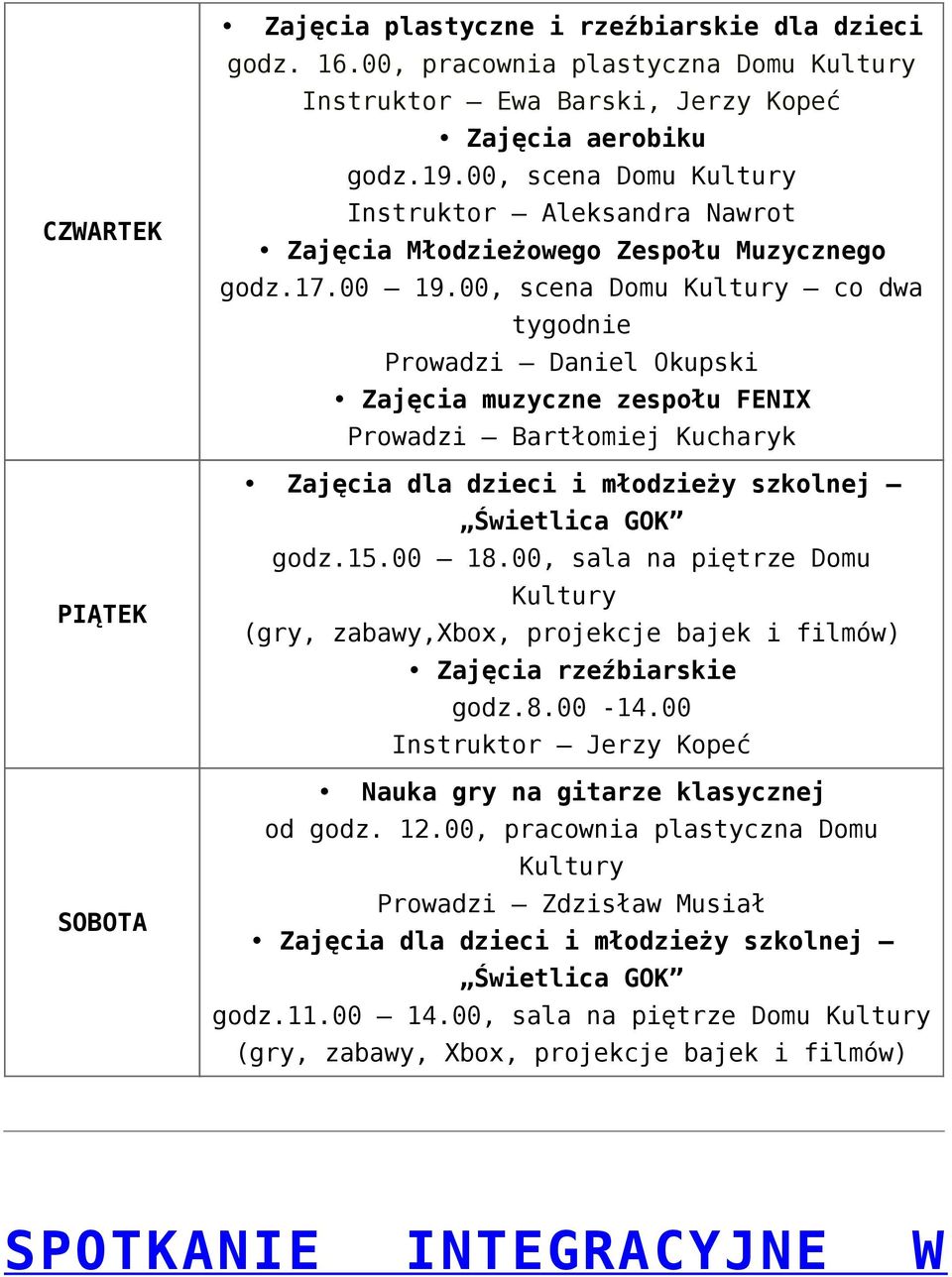 00, scena Domu Kultury co dwa tygodnie Prowadzi Daniel Okupski Zajęcia muzyczne zespołu FENIX Prowadzi Bartłomiej Kucharyk Zajęcia dla dzieci i młodzieży szkolnej Świetlica GOK godz.15.00 18.
