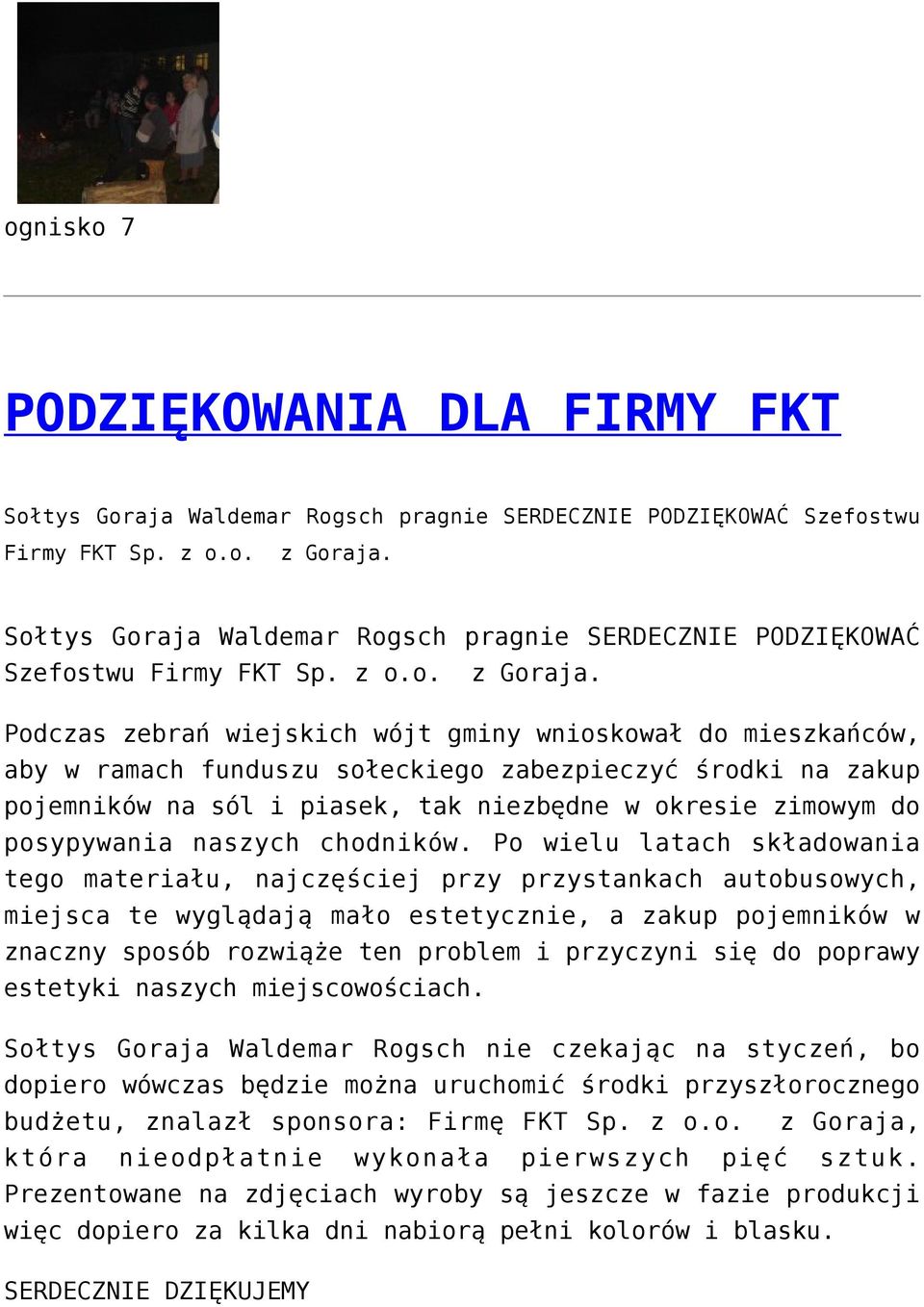 Podczas zebrań wiejskich wójt gminy wnioskował do mieszkańców, aby w ramach funduszu sołeckiego zabezpieczyć środki na zakup pojemników na sól i piasek, tak niezbędne w okresie zimowym do posypywania