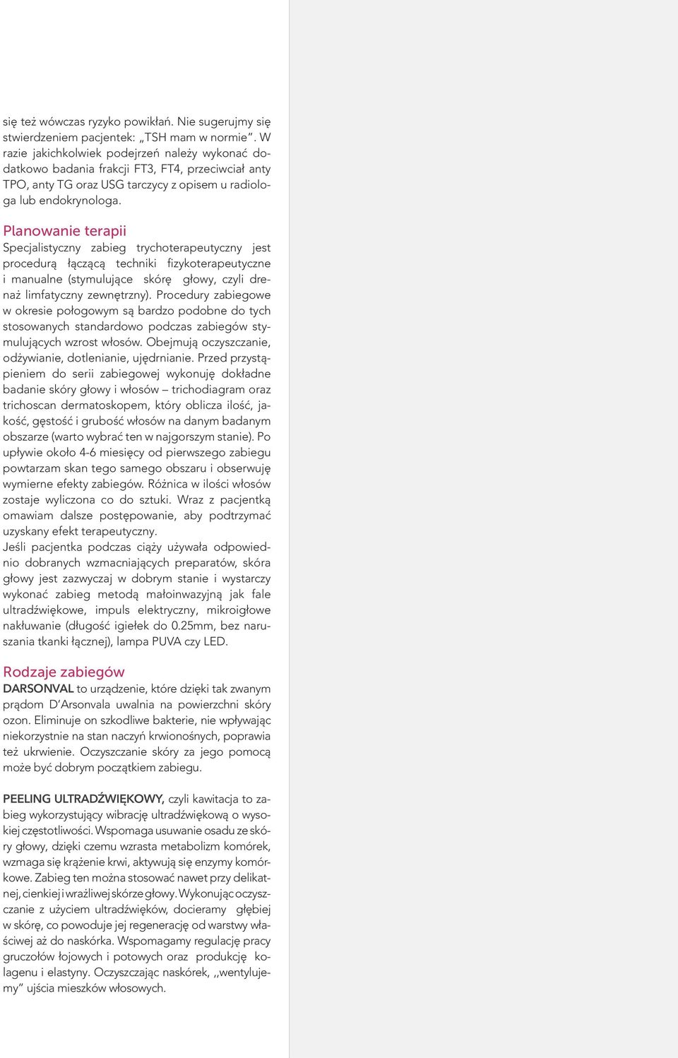 Planowanie terapii Specjalistyczny zabieg trychoterapeutyczny jest procedurą łączącą techniki fizykoterapeutyczne i manualne (stymulujące skórę głowy, czyli drenaż limfatyczny zewnętrzny).