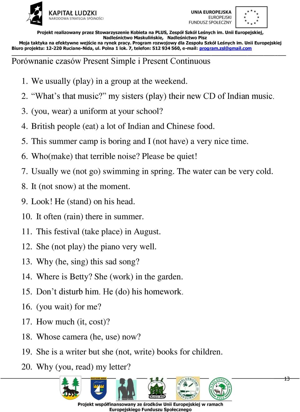 Please be quiet! 7. Usually we (not go) swimming in spring. The water can be very cold. 8. It (not snow) at the moment. 9. Look! He (stand) on his head. 10. It often (rain) there in summer. 11.