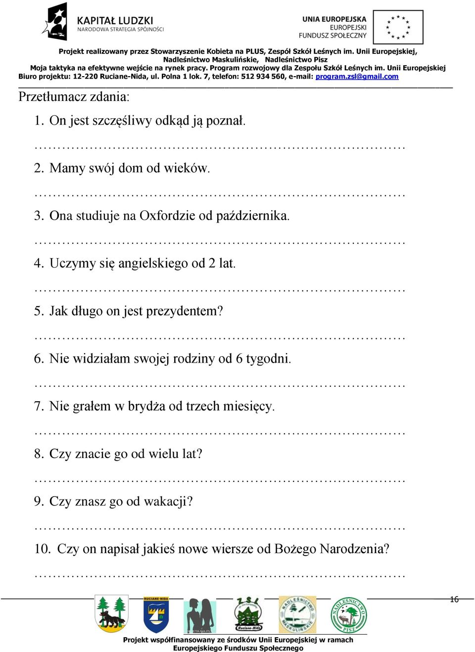 Jak długo on jest prezydentem? 6. Nie widziałam swojej rodziny od 6 tygodni. 7.