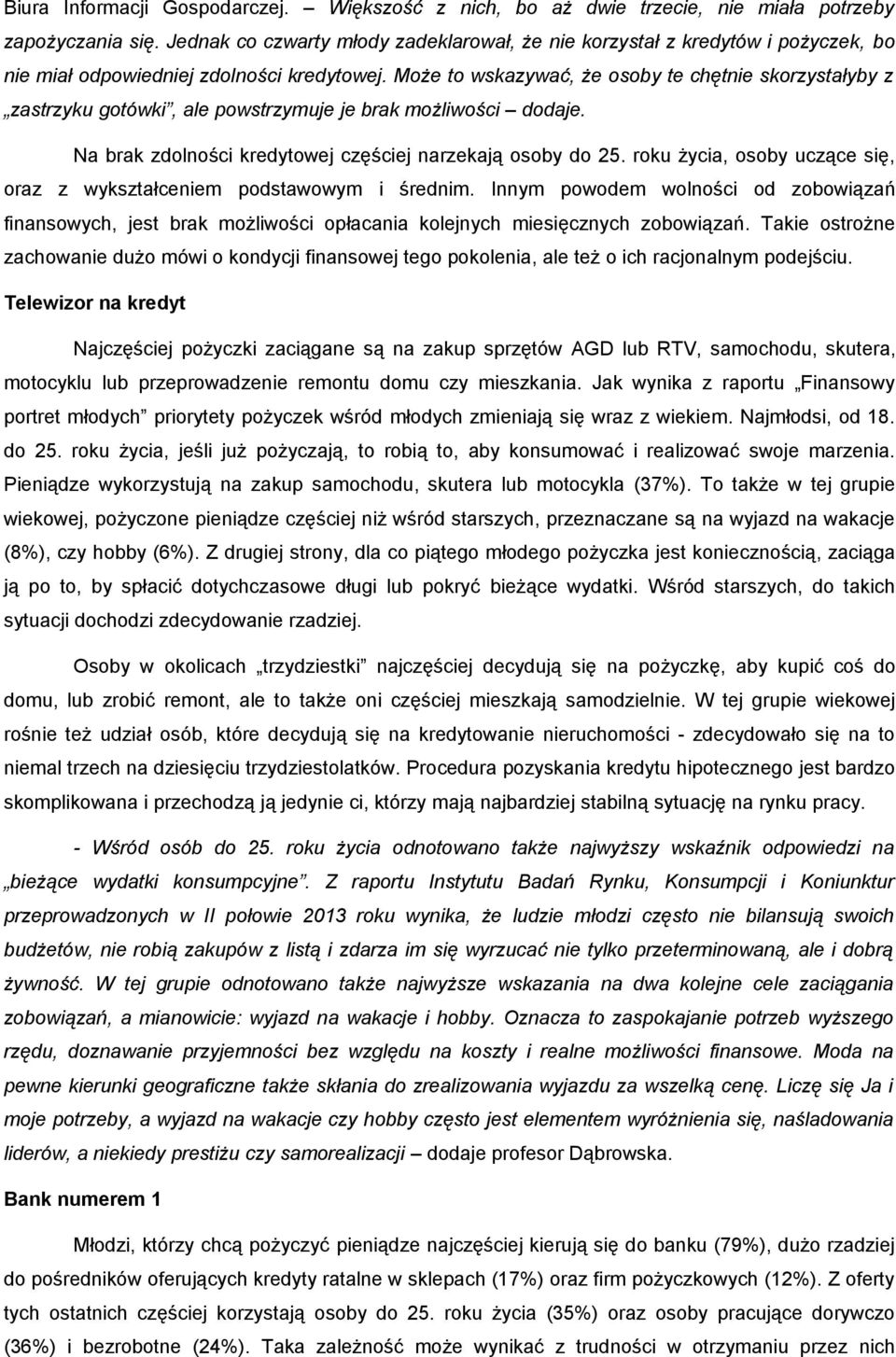 Może to wskazywać, że osoby te chętnie skorzystałyby z zastrzyku gotówki, ale powstrzymuje je brak możliwości dodaje. Na brak zdolności kredytowej częściej narzekają osoby do 25.