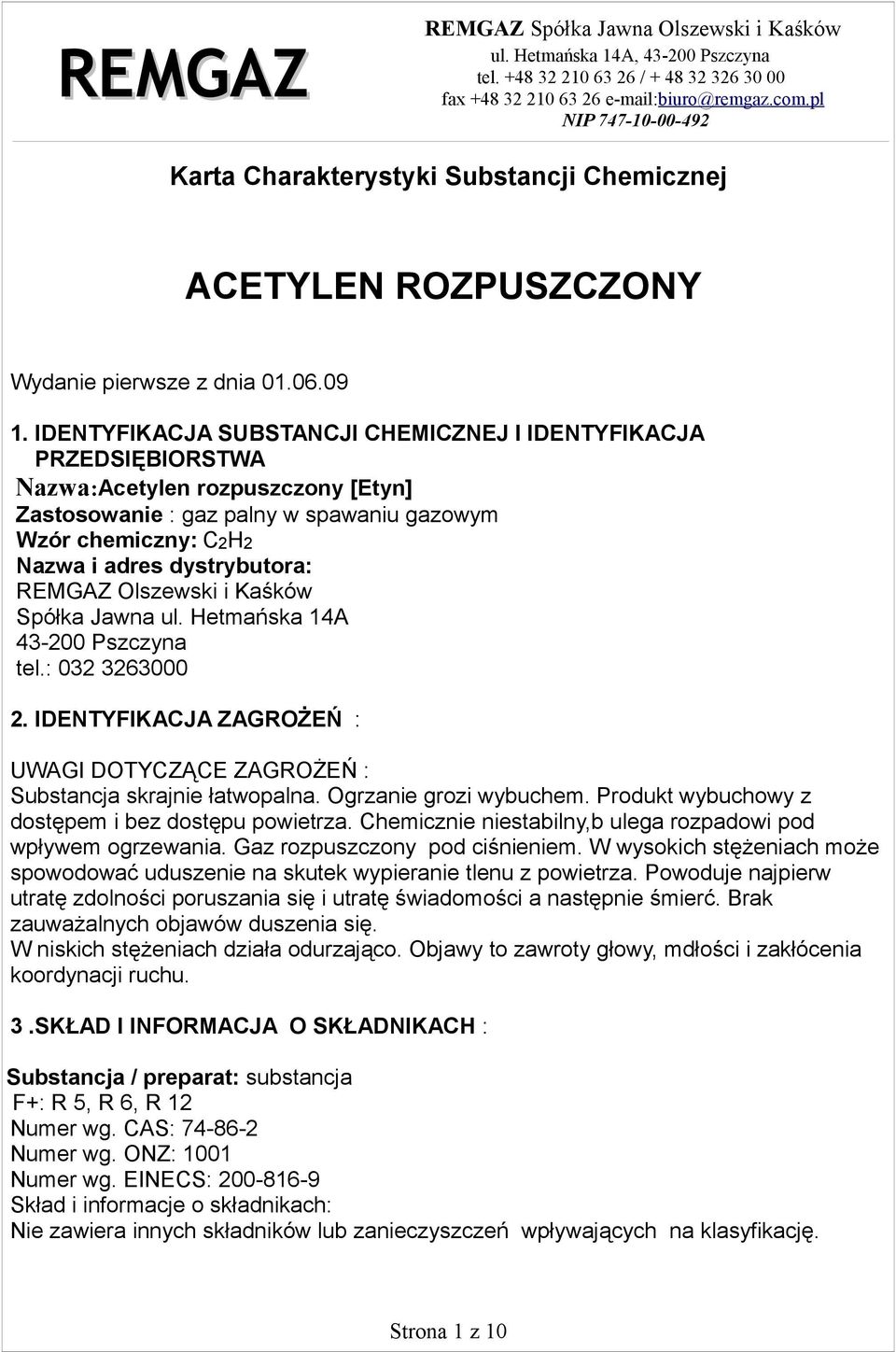 IDENTYFIKACJA SUBSTANCJI CHEMICZNEJ I IDENTYFIKACJA PRZEDSIĘBIORSTWA Nazwa:Acetylen rozpuszczony [Etyn] Zastosowanie : gaz palny w spawaniu gazowym Wzór chemiczny: C2H2 Nazwa i adres dystrybutora: