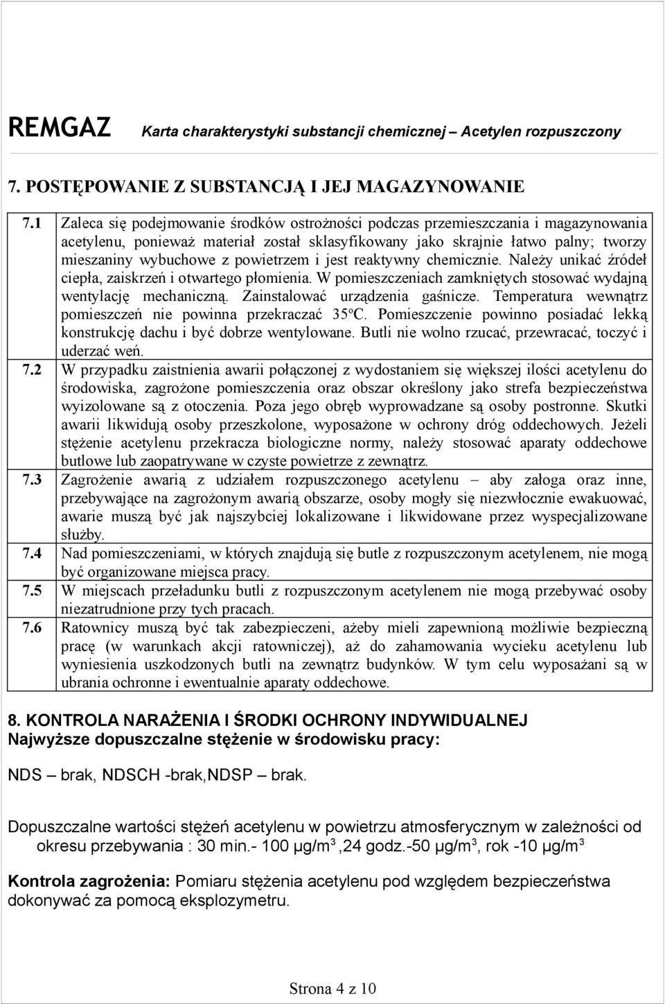 powietrzem i jest reaktywny chemicznie. Należy unikać źródeł ciepła, zaiskrzeń i otwartego płomienia. W pomieszczeniach zamkniętych stosować wydajną wentylację mechaniczną.