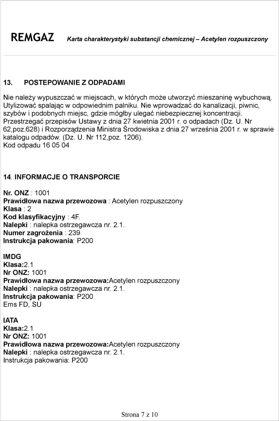 628) i Rozporządzenia Ministra Środowiska z dnia 27 września 2001 r. w sprawie katalogu odpadów. (Dz. U. Nr 112,poz. 1206). Kod odpadu 16 05 04 14. INFORMACJE O TRANSPORCIE Nr.