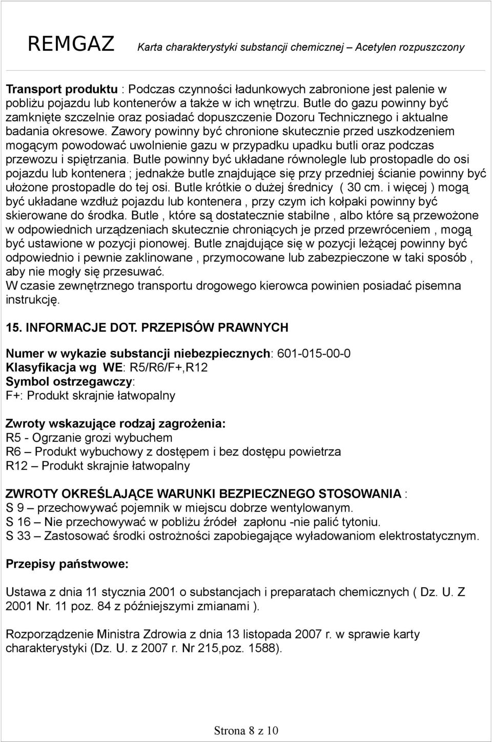 Zawory powinny być chronione skutecznie przed uszkodzeniem mogącym powodować uwolnienie gazu w przypadku upadku butli oraz podczas przewozu i spiętrzania.