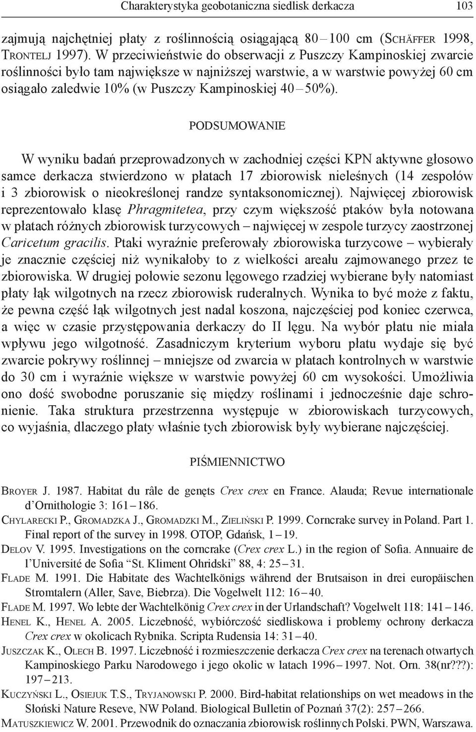 PODSUMOWANIE W wyniku badań przeprowadzonych w zachodniej części KPN aktywne głosowo samce derkacza stwierdzono w płatach 17 zbiorowisk nieleśnych (14 zespołów i 3 zbiorowisk o nieokreślonej randze