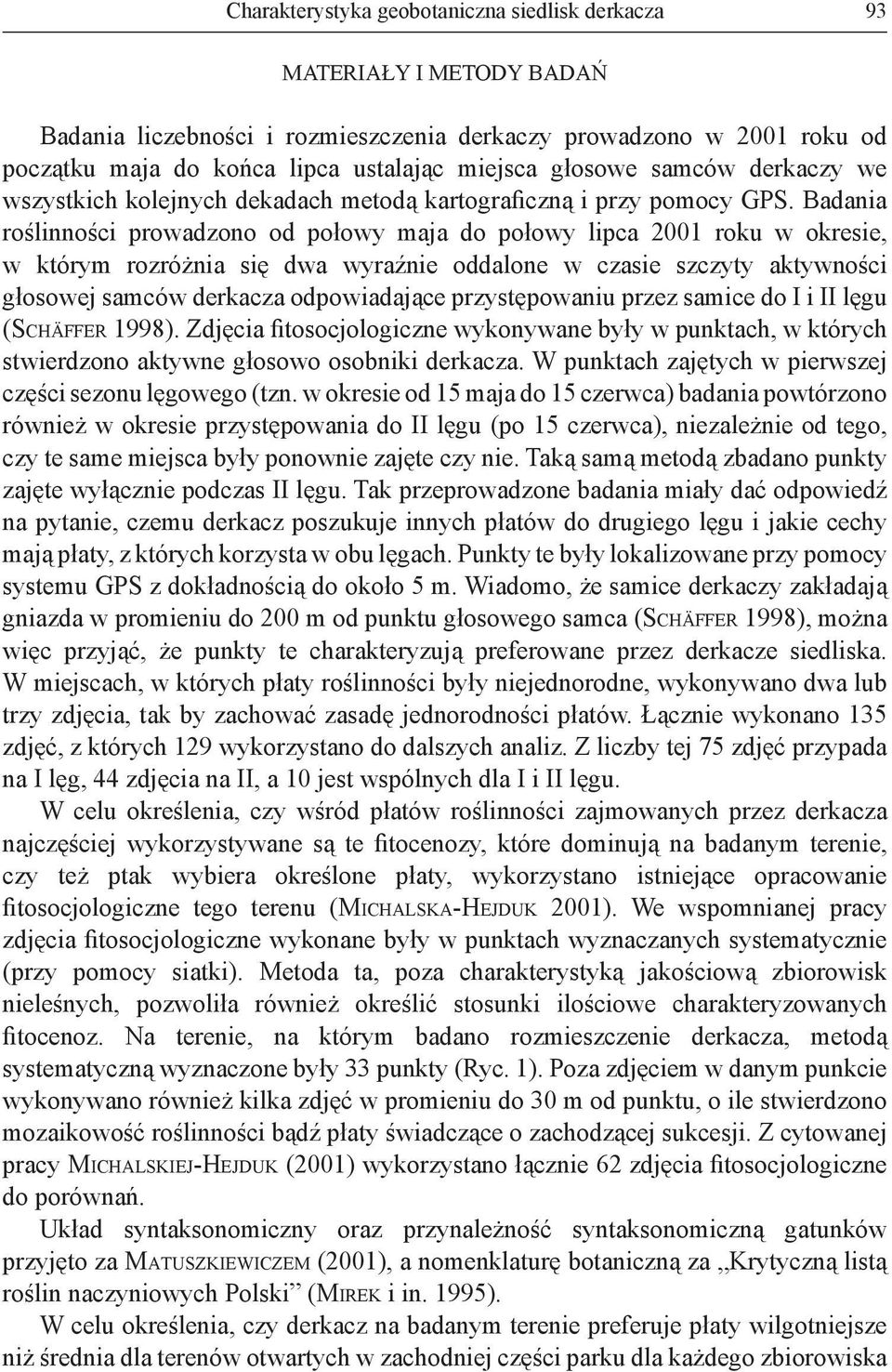 Badania roślinności prowadzono od połowy maja do połowy lipca 2001 roku w okresie, w którym rozróżnia się dwa wyraźnie oddalone w czasie szczyty aktywności głosowej samców derkacza odpowiadające