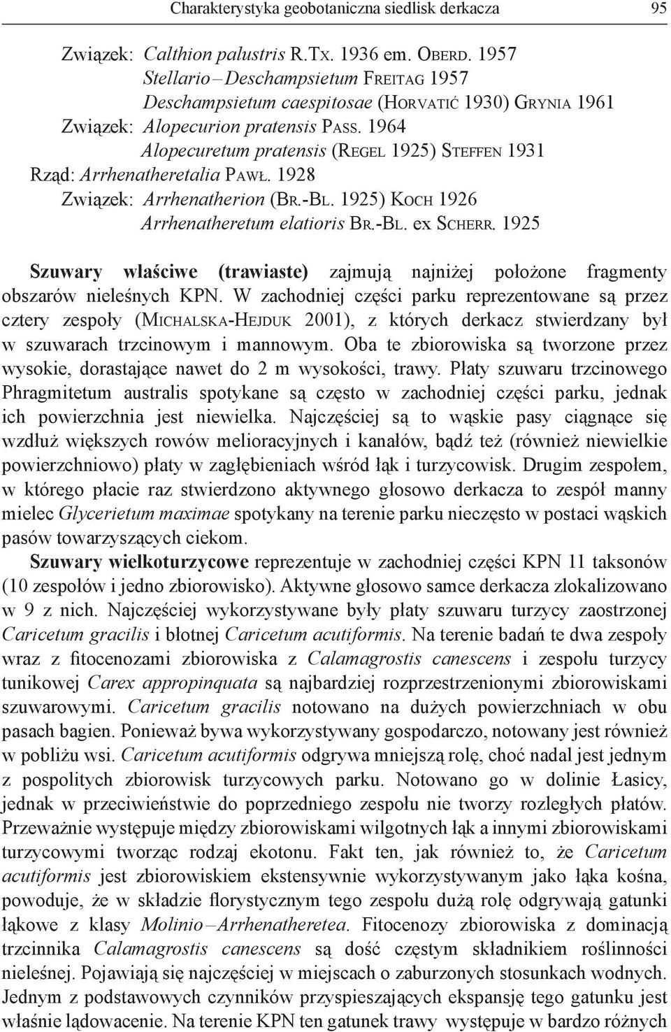 1964 Alopecuretum pratensis (REGEL 1925) STEFFEN 1931 Rząd: Arrhenatheretalia PAWŁ. 1928 Związek: Arrhenatherion (BR.-BL. 1925) KOCH 1926 Arrhenatheretum elatioris BR.-BL. ex SCHERR.