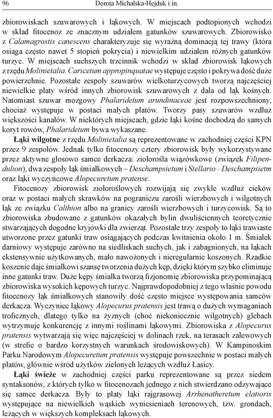 W miejscach suchszych trzcinnik wchodzi w skład zbiorowisk łąkowych z rzędu Molinietalia. Caricetum appropinquatae występuje często i pokrywa dość duże powierzchnie.