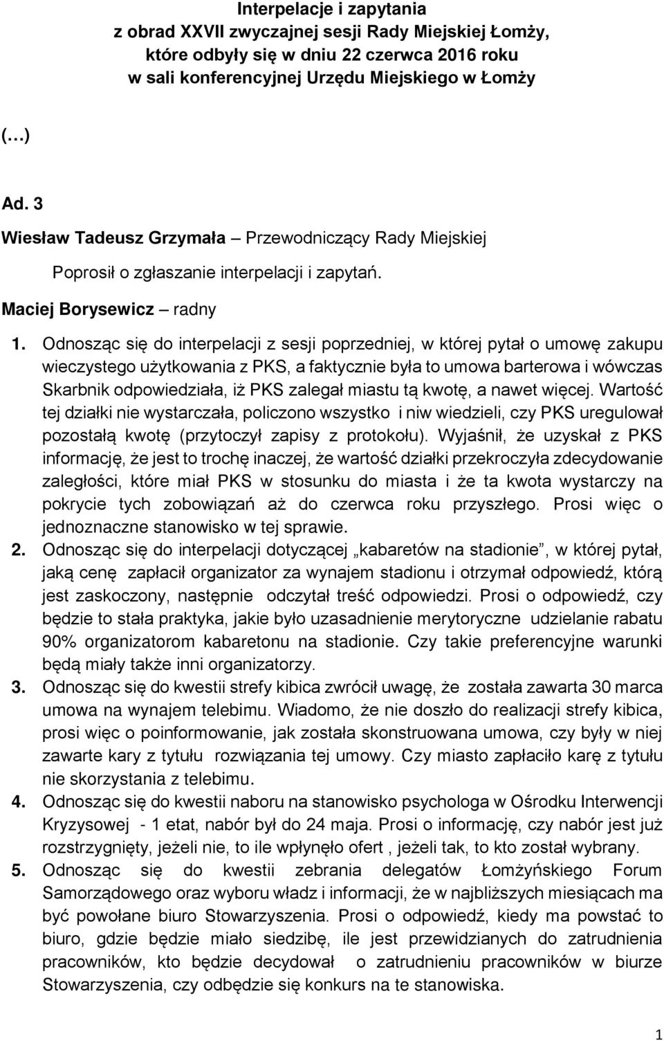 Odnosząc się do interpelacji z sesji poprzedniej, w której pytał o umowę zakupu wieczystego użytkowania z PKS, a faktycznie była to umowa barterowa i wówczas Skarbnik odpowiedziała, iż PKS zalegał