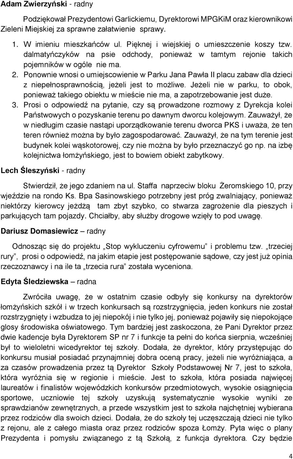 Ponownie wnosi o umiejscowienie w Parku Jana Pawła II placu zabaw dla dzieci z niepełnosprawnością, jeżeli jest to możliwe.