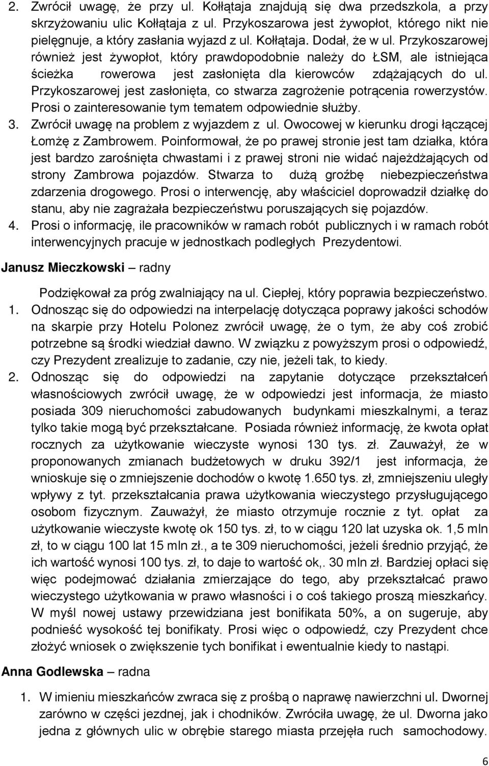 Przykoszarowej jest zasłonięta, co stwarza zagrożenie potrącenia rowerzystów. Prosi o zainteresowanie tym tematem odpowiednie służby. 3. Zwrócił uwagę na problem z wyjazdem z ul.
