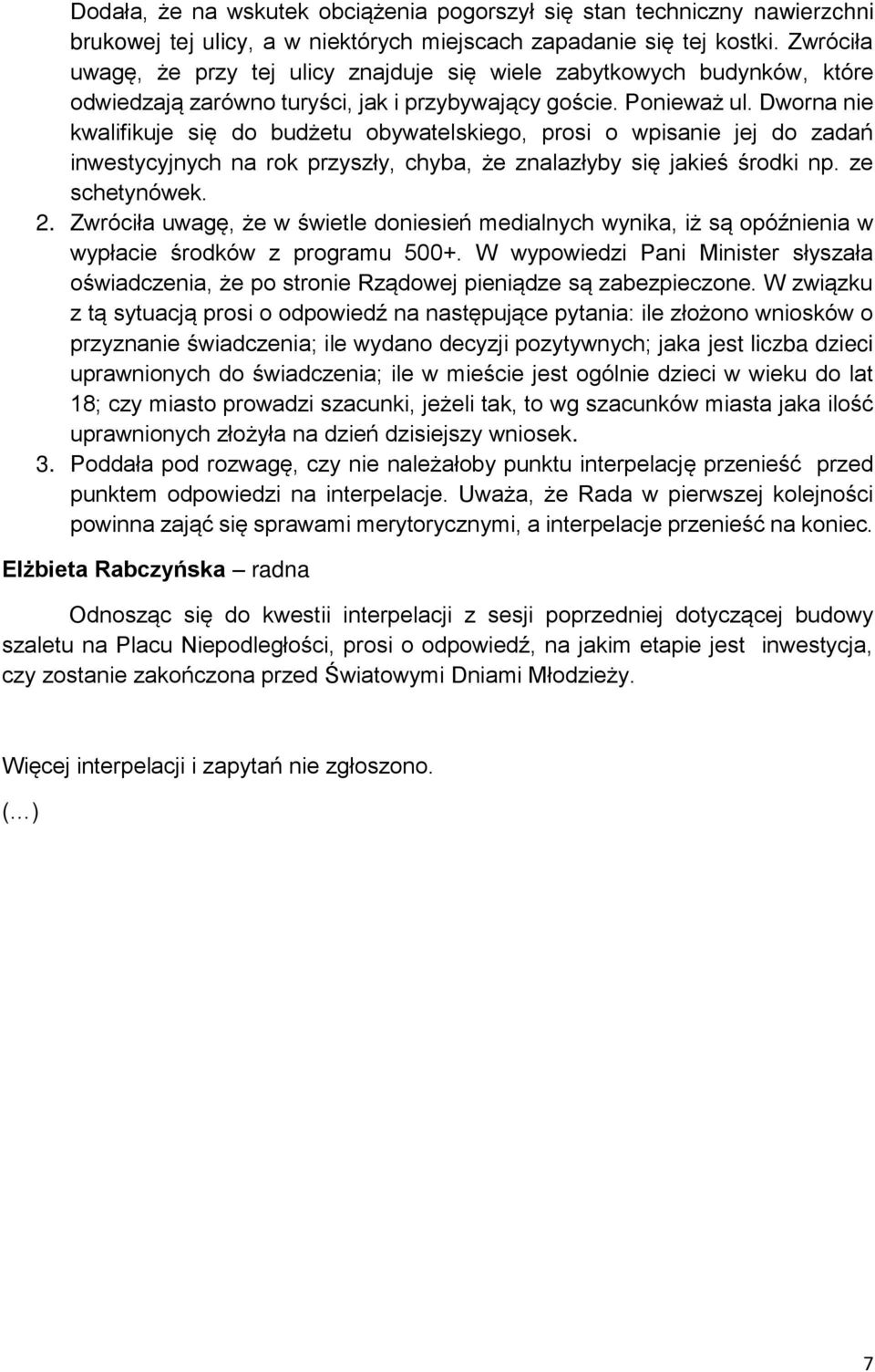 Dworna nie kwalifikuje się do budżetu obywatelskiego, prosi o wpisanie jej do zadań inwestycyjnych na rok przyszły, chyba, że znalazłyby się jakieś środki np. ze schetynówek. 2.