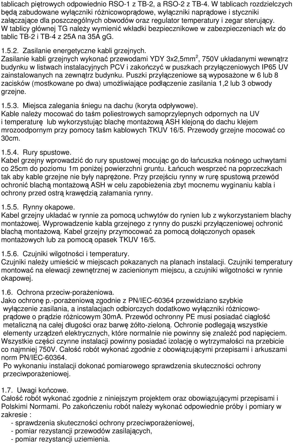 W tablicy głównej TG naleŝy wymienić wkładki bezpiecznikowe w zabezpieczeniach wlz do tablic TB-2 i TB-4 z 25A na 35A gg. 1.5.2. Zasilanie energetyczne kabli grzejnych.