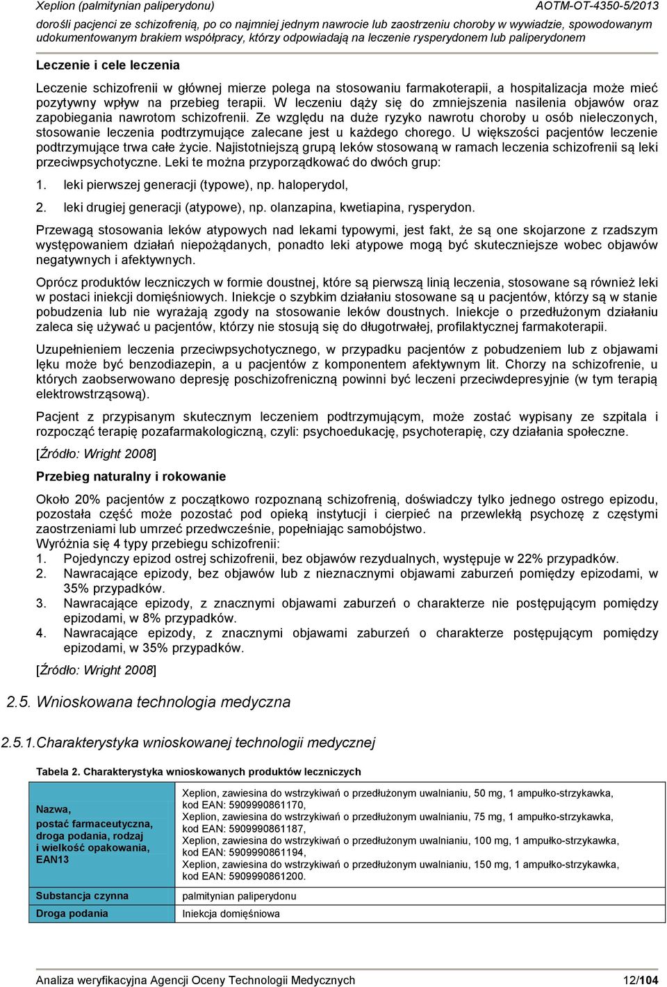 Ze względu na duże ryzyko nawrotu choroby u osób nieleczonych, stosowanie leczenia podtrzymujące zalecane jest u każdego chorego. U większości pacjentów leczenie podtrzymujące trwa całe życie.