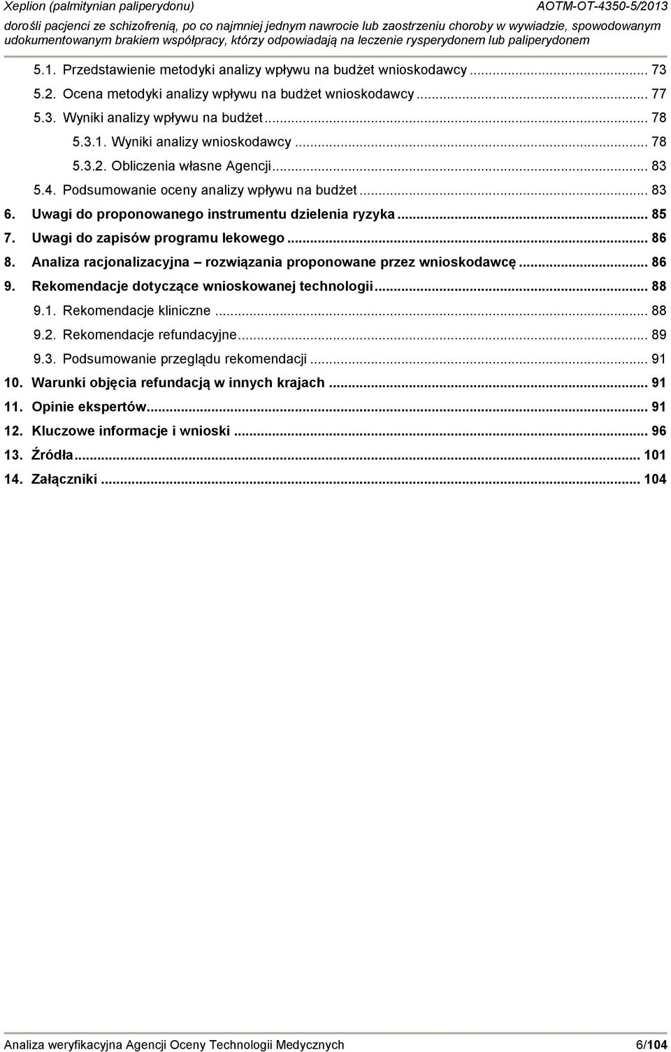 .. 86 8. Analiza racjonalizacyjna rozwiązania proponowane przez wnioskodawcę... 86 9. Rekomendacje dotyczące wnioskowanej technologii... 88 9.1. Rekomendacje kliniczne... 88 9.2.