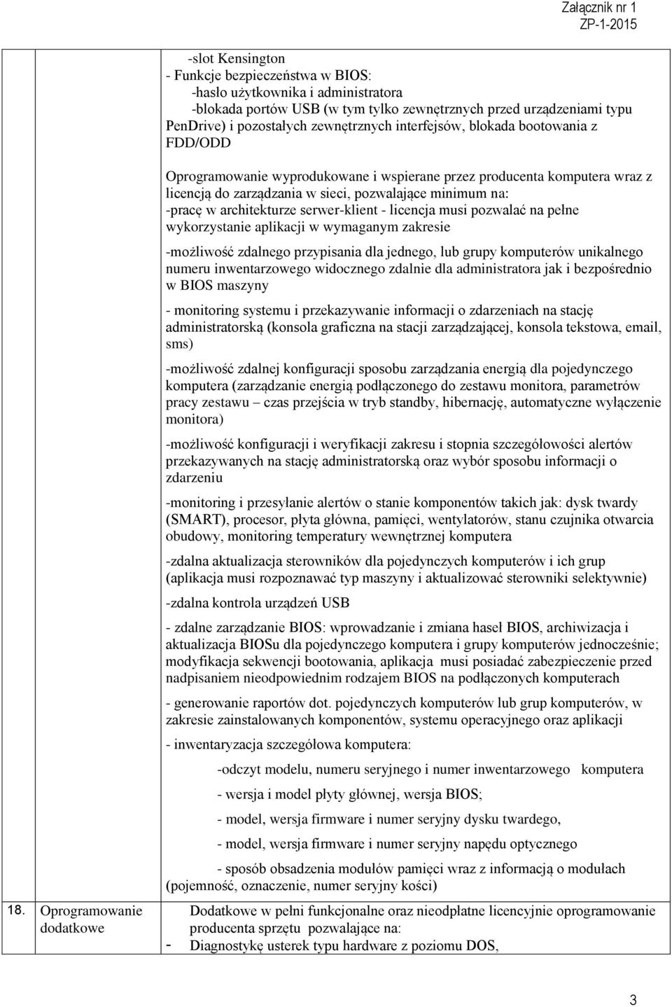 Oprogramowanie dodatkowe Oprogramowanie wyprodukowane i wspierane przez producenta komputera wraz z licencją do zarządzania w sieci, pozwalające minimum na: -pracę w architekturze serwer-klient -