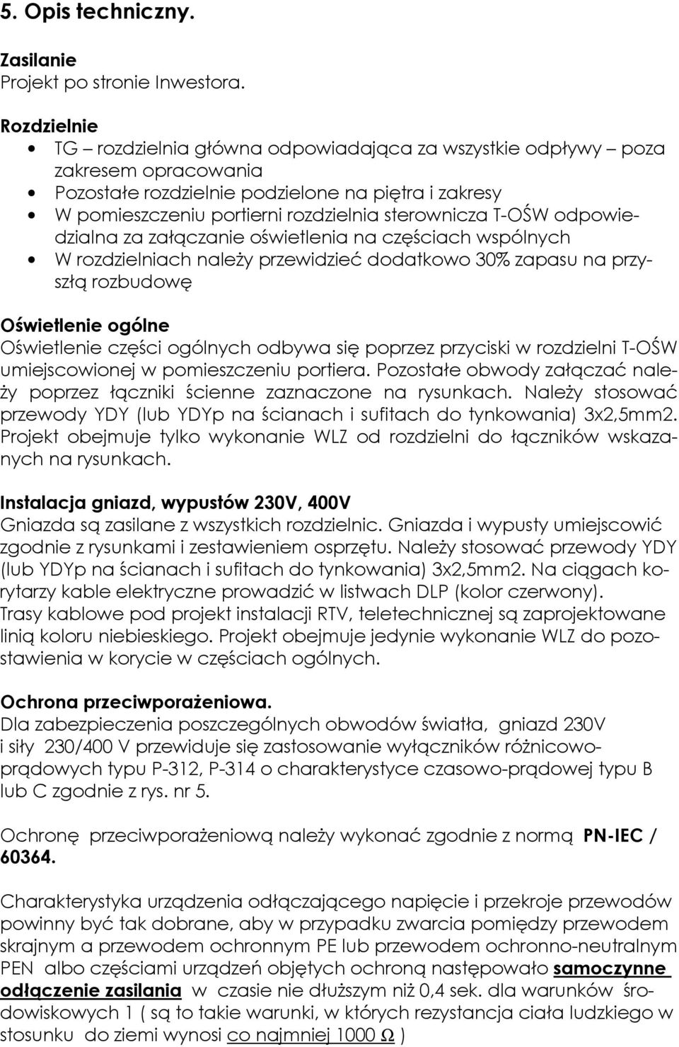 T-OŚW odpowiedzialna za załączanie oświetlenia na częściach wspólnych W rozdzielniach należy przewidzieć dodatkowo 30% zapasu na przyszłą rozbudowę Oświetlenie ogólne Oświetlenie części ogólnych