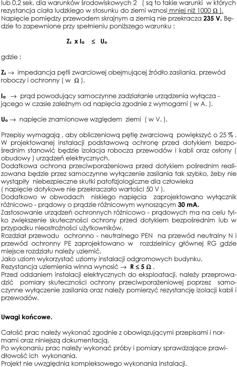 Będzie to zapewnione przy spełnieniu poniższego warunku : Zs x Ia Uo gdzie : Zs impedancja pętli zwarciowej obejmującej źródło zasilania, przewód roboczy i ochronny ( w Ω ).