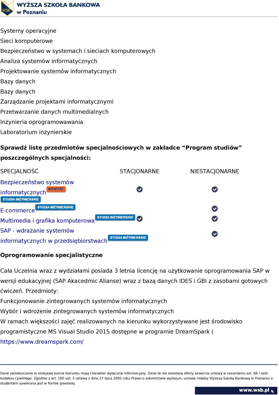 poszczególnych specjalności: SPECJALNOŚĆ STACJONARNE NIESTACJONARNE Bezpieczeństwo systemów informatycznych E-commerce Multimedia i grafika komputerowa SAP - wdrażanie systemów informatycznych w