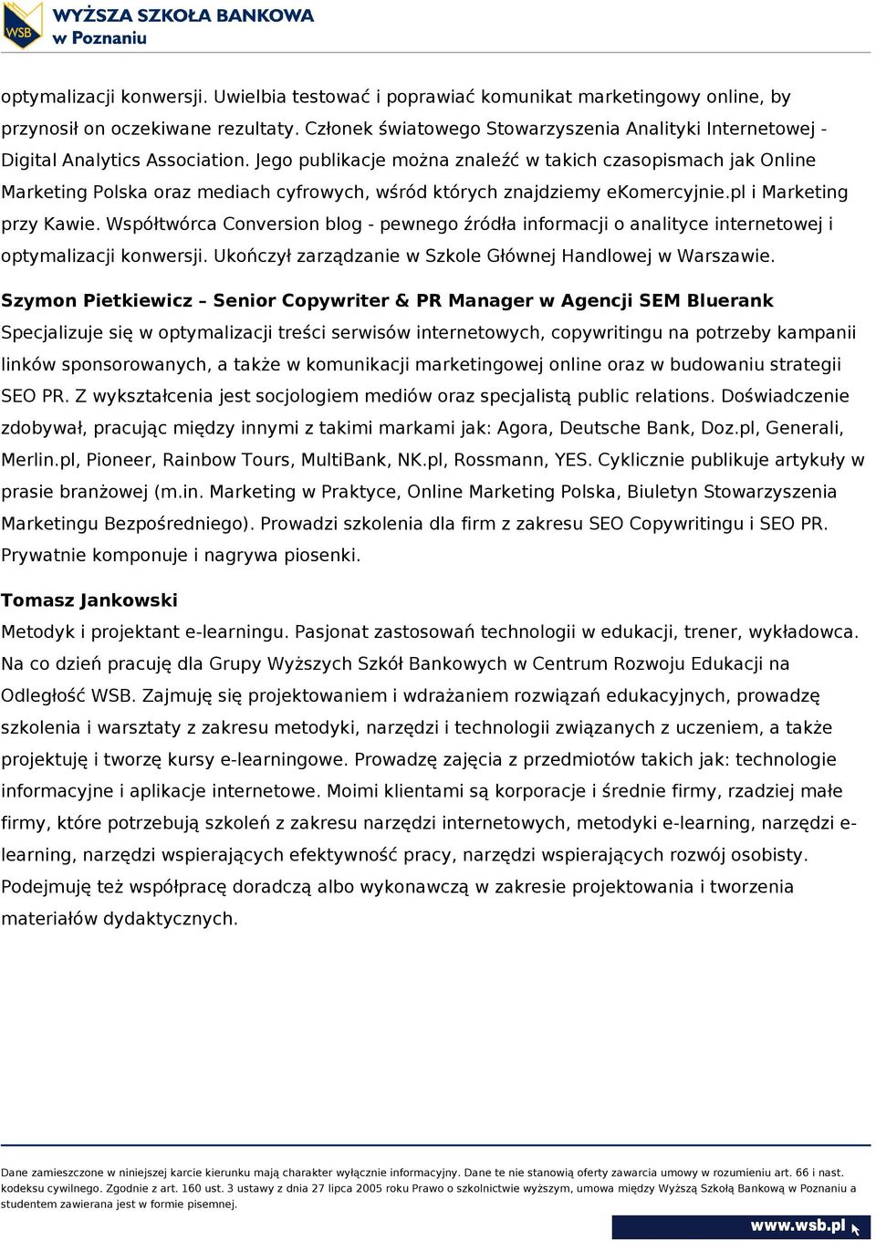 Jego publikacje można znaleźć w takich czasopismach jak Online Marketing Polska oraz mediach cyfrowych, wśród których znajdziemy ekomercyjnie.pl i Marketing przy Kawie.