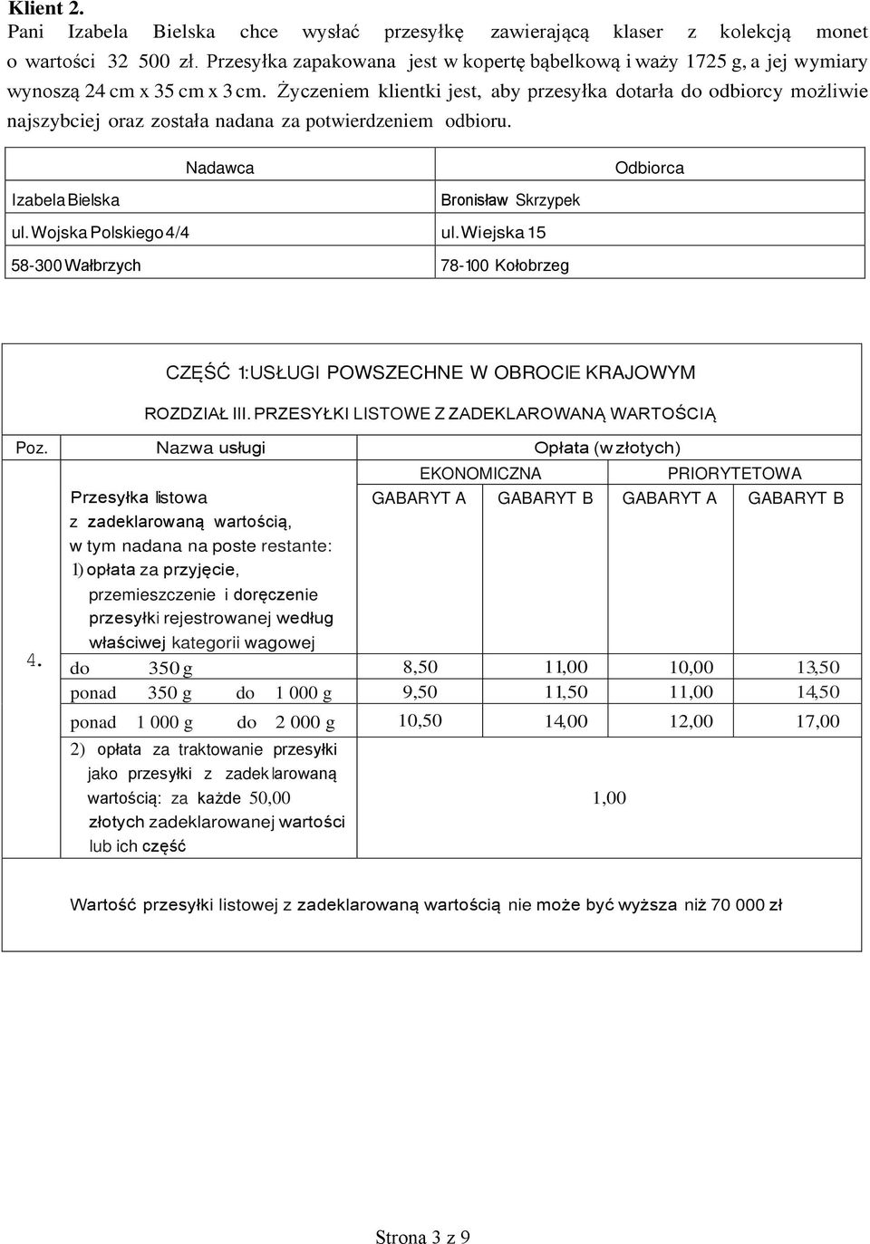 Życzeniem klientki jest, aby przesyłka dotarła do odbiorcy możliwie najszybciej oraz została nadana za potwierdzeniem odbioru. Nadawca Odbiorca I zabela Bielska Bronisław Skrzypek ul.