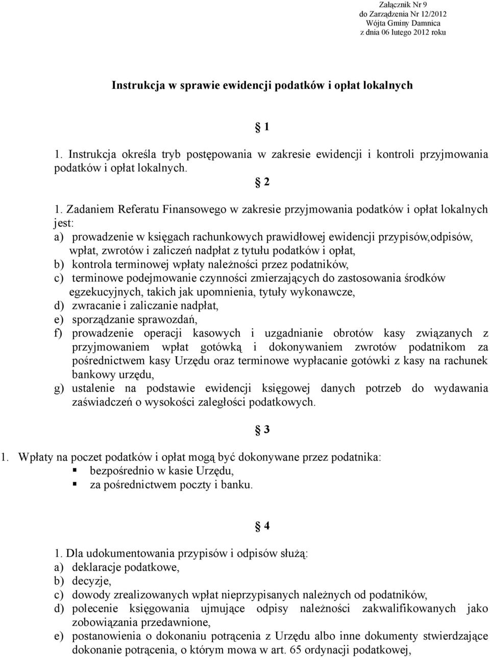 Zadaniem Referatu Finansowego w zakresie przyjmowania podatków i opłat lokalnych jest: a) prowadzenie w księgach rachunkowych prawidłowej ewidencji przypisów,odpisów, wpłat, zwrotów i zaliczeń