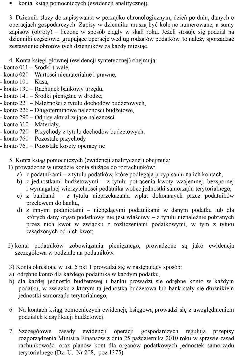 Jeżeli stosuje się podział na dzienniki częściowe, grupujące operacje według rodzajów podatków, to należy sporządzać zestawienie obrotów tych dzienników za każdy miesiąc. 4.