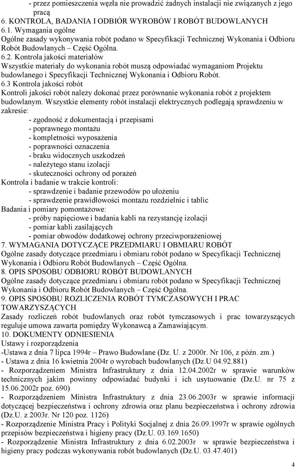 Kontrola jakości materiałów Wszystkie materiały do wykonania robót muszą odpowiadać wymaganiom Projektu budowlanego i Specyfikacji Technicznej Wykonania i Odbioru Robót. 6.