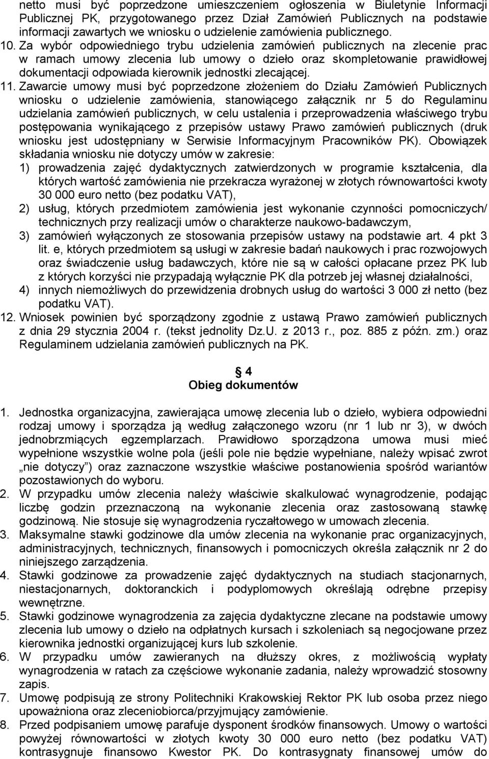 Za wybór odpowiedniego trybu udzielenia zamówień publicznych na zlecenie prac w ramach umowy zlecenia lub umowy o dzieło oraz skompletowanie prawidłowej dokumentacji odpowiada kierownik jednostki