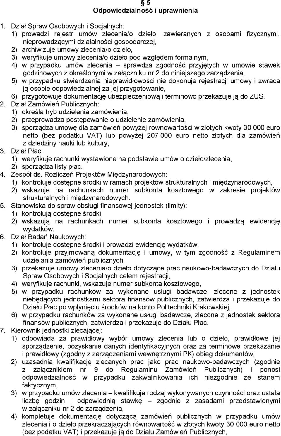 weryfikuje umowy zlecenia/o dzieło pod względem formalnym, 4) w przypadku umów zlecenia sprawdza zgodność przyjętych w umowie stawek godzinowych z określonymi w załączniku nr 2 do niniejszego