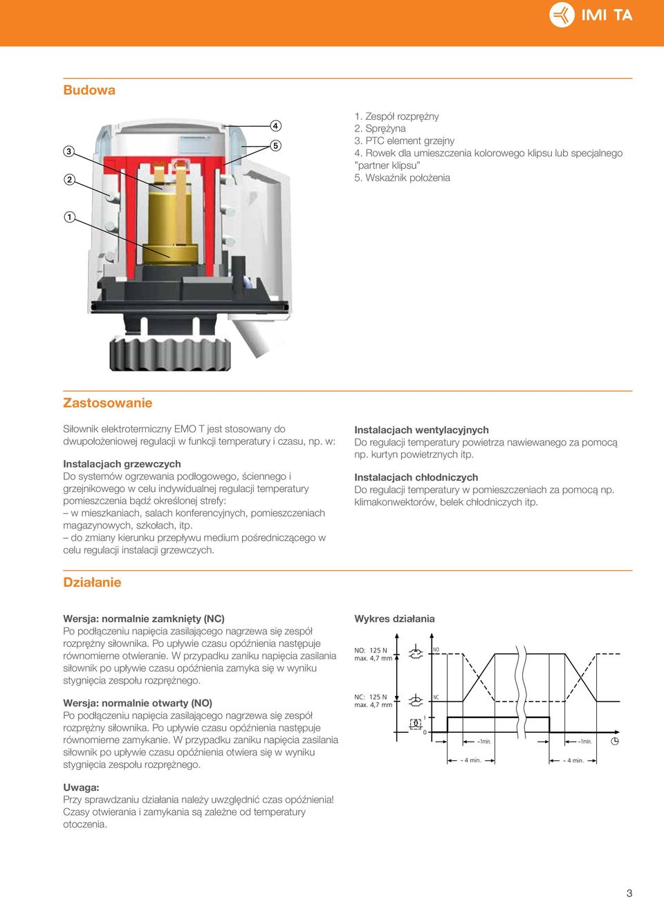 w: Instalacjach grzewczych Do systemów ogrzewania podłogowego, ściennego i grzejnikowego w celu indywidualnej regulacji temperatury pomieszczenia bądź określonej strefy: w mieszkaniach, salach