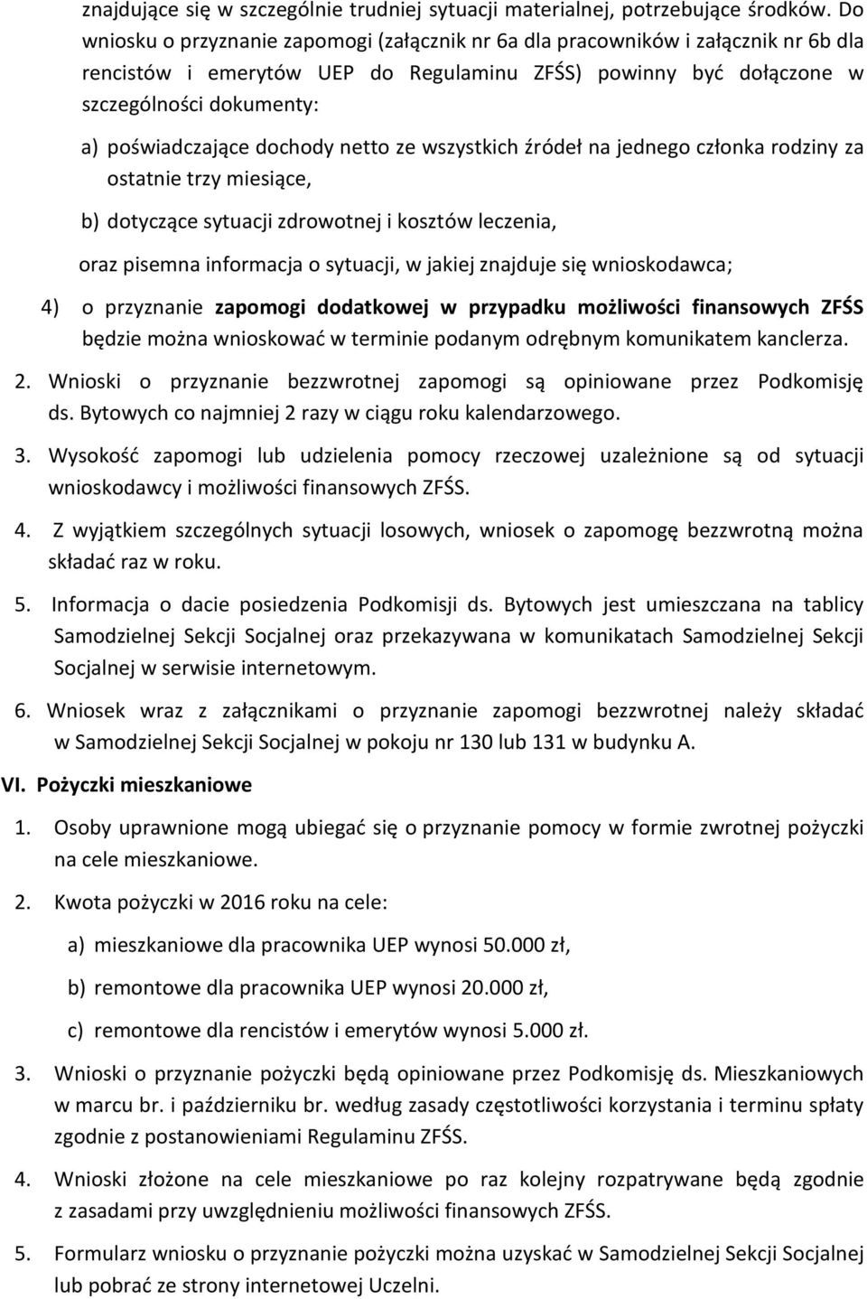 dochody netto ze wszystkich źródeł na jednego członka rodziny za ostatnie trzy miesiące, b) dotyczące sytuacji zdrowotnej i kosztów leczenia, oraz pisemna informacja o sytuacji, w jakiej znajduje się